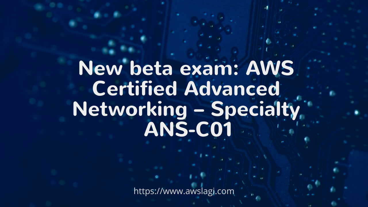 New beta exam AWS Certified Advanced Networking – Specialty ANS-C01