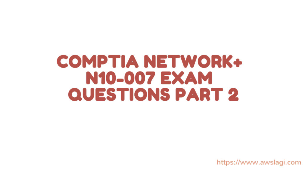 Comptia Network Exam Questions Part 2 Ver 2022 Comptia Network Exam Questions Part 2 Ver 2022