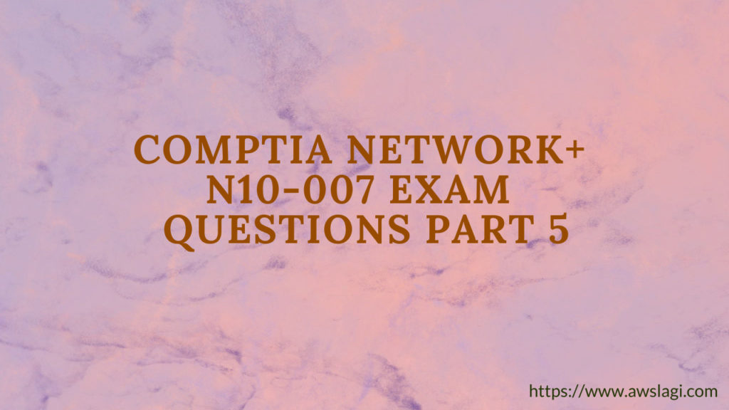 CompTIA Network+ Exam Questions Part 5 Ver 2022
