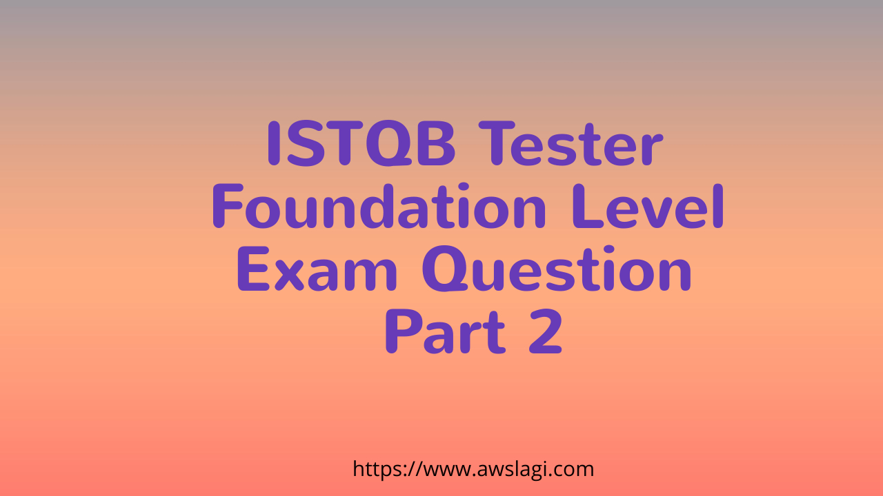 ISTQB Tester Foundation Level Exam Question Part 2