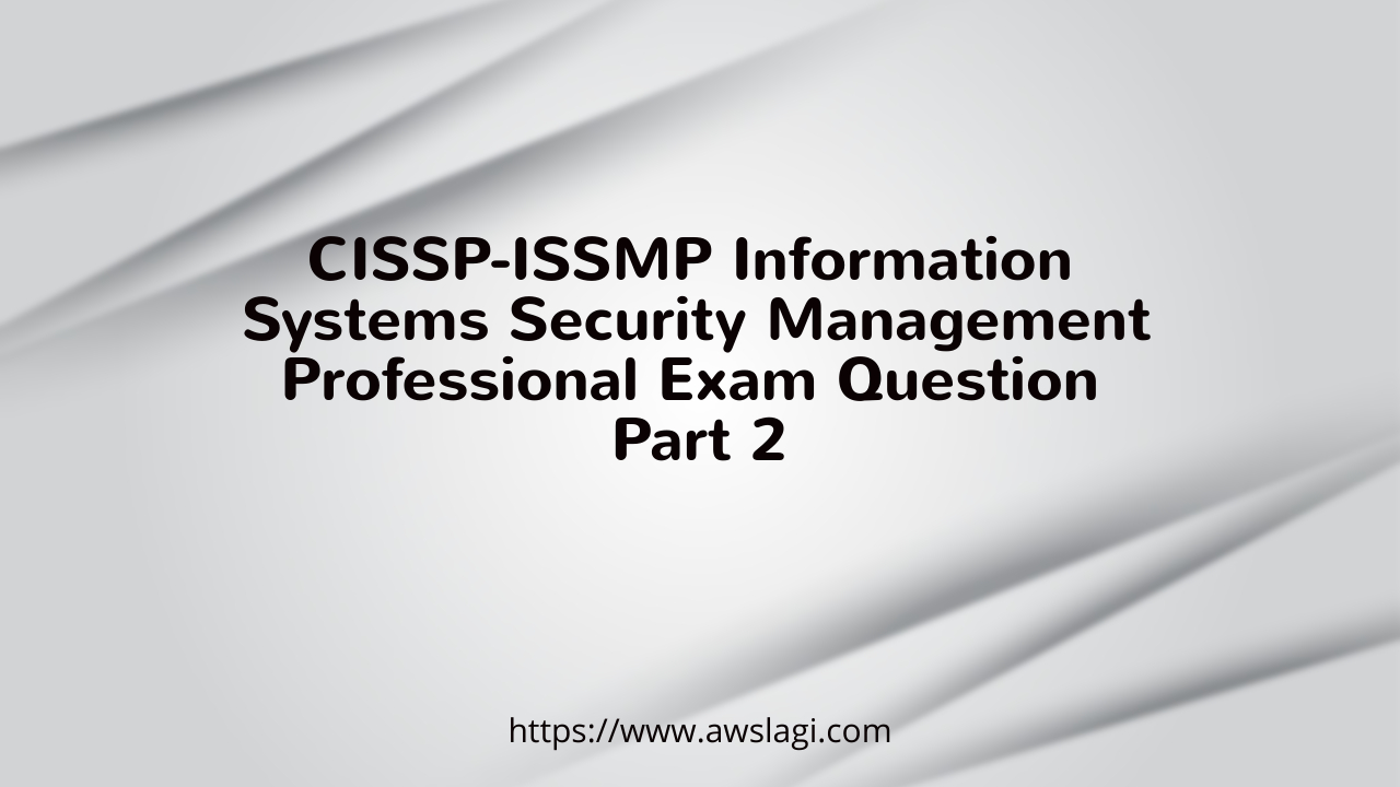 CISSP-ISSMP Information Systems Security Management Professional Exam Question Part 2